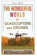The Wonderful World of Quadcopters and Drones: 28 Creative Uses for Recreation and Business di Eric Hall edito da Createspace