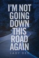 I'm Not Going Down This Road Again di Lady Dee edito da Xlibris