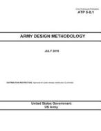 Army Techniques Publication Atp 5-0.1 Army Design Methodology July 2015 di United States Government Us Army edito da Createspace