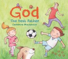 God - The Best Father di Catherine MacKenzie edito da Christian Focus Publications Ltd