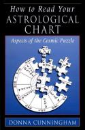 How to Read Your Astrological Chart: Aspects of the Cosmic Puzzle di Donna Cunningham edito da WEISER BOOKS