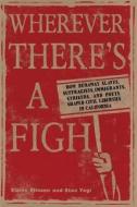 Wherever There's a Fight: How Runaway Slaves, Suffragists, Immigrants, Strikers, and Poets Shaped Civil Liberties in California di Elaine Elinson, Stan Yogi edito da Heyday Books