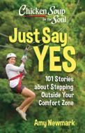 Chicken Soup for the Soul: Just Say Yes: 101 Stories about Stepping Outside Your Comfort Zone di Amy Newmark edito da CHICKEN SOUP FOR THE SOUL