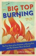 Big Top Burning di Laura A. Woollett edito da Chicago Review Press