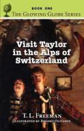 Visit Taylor In The Alps Of Switzerland, The Glowing Globe Series - Book One di T L Freeman edito da Peppertree Press