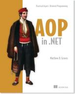 AOP in .Net: Practical Aspect-Oriented Programming di Matthew D. Groves edito da MANNING PUBN