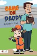 Game on Daddy di Edward J. Pratt edito da Tate Publishing Company