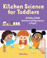 Kitchen Science for Toddlers Cookbook: 20 Edible Steam Activities and Experiments to Enjoy! di Melissa Mazur edito da ROCKRIDGE PR