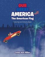 Our Great America; The American Flag di Cindy Holt Miller edito da Covenant Books