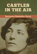 Castles In The Air di Baroness Emmuska Orczy edito da Bibliotech Press