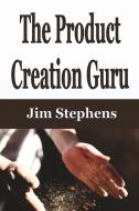 The Product Creation Guru di Jim Stephens edito da ECONO Publishing Company