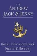 The Andrew, Jack & Jenny: Royal Navy Nicknames, Origins & History di Paul White edito da LIGHTNING SOURCE INC