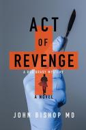 Act of Revenge: A Medical Thriller di John Bishop edito da LIGHTNING SOURCE INC