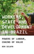 Workers State and Devel in Brazil di Ben Selwyn edito da MANCHESTER UNIV PR