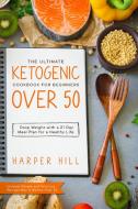 The Ultimate Ketogenic Cookbook for Beginners Over 50 di Harper Hill edito da Grow Rich LTD