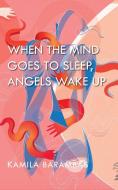 When the Mind Goes to Sleep, Angels Wake Up di Kamila Barambas edito da New Generation Publishing