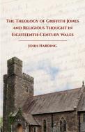 The Theology Of Griffith Jones And Religious Thought In Eighteenth Century Wales di John Harding edito da University Of Wales Press