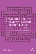 A Beginner's Guide To The Later Philosophy Of Wittgenstein di Peter Hacker edito da Anthem Press