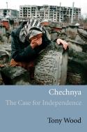 Chechnya: The Case for Independence di Tony Wood edito da VERSO