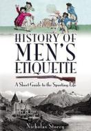 History Of Men's Etiquette: A Short Guide To The Sporting Life di Nicholas Storey edito da Pen & Sword Books Ltd