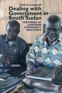 Dealing with Government in South Sudan di Cherry Leonardi edito da James Currey