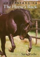 Understanding the Horse's Back di Sara Wyche, Sarah Wyche edito da Crowood Press (UK)