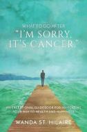 What To Do After "I'm sorry, it's cancer." di Wanda St. Hilaire edito da Destinations Extraordinaire Inc.