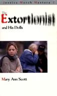 The Extortionist and His Dolls: A Jessica March Mystery di Mary Ann Scott edito da DUNDURN PR LTD