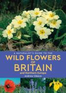 A Naturalist's Guide to the Wild Flowers of Britain and Northern Europe (2nd edition) di Andrew Cleave edito da John Beaufoy Publishing Ltd