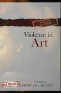 Violence in Art edito da VISUAL PROFILE BOOKS INC