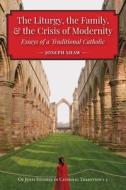 The Liturgy, the Family, and the Crisis of Modernity di Joseph Shaw edito da Os Justi Press