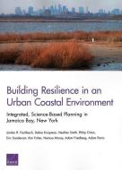 Building Resilience in an Urban Coastal Environment: Integrated, Science-Based Planning in Jamaica Bay, New York di Jordan R. Fischbach, Debra Knopman, Heather Smith edito da RAND CORP