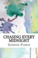 Chasing Every Midnight di Gordon Purkis edito da Createspace Independent Publishing Platform