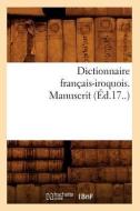 Dictionnaire Francais-Iroquois. Manuscrit (Ed.17..) di Collectif edito da Hachette Livre - Bnf