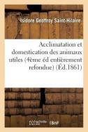 Acclimatation Et Domestication Des Animaux Utiles 4ï¿½me ï¿½dition Entiï¿½r di Geoffroy Saint-Hilaire-I edito da Hachette Livre - Bnf