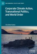 Corporate Climate Action, Transnational Politics, and World Order di Charlotte Hulme edito da Springer Nature Switzerland