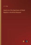 Hand-List of the Specimens of Shield Reptiles in the British Museum di J. E. Gray edito da Outlook Verlag