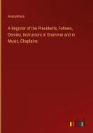 A Register of the Presidents, Fellows, Demies, Instructors in Grammar and in Music, Chaplains di Anonymous edito da Outlook Verlag