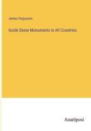 Guide Stone Monuments in All Countries di James Fergusson edito da Anatiposi Verlag