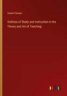 Outlines of Study and Instruction in the Theory and Art of Teaching di Daniel Putnam edito da Outlook Verlag