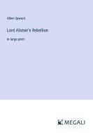 Lord Alistair's Rebellion di Allen Upward edito da Megali Verlag