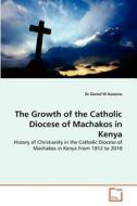 The Growth of the Catholic Diocese of Machakos in Kenya di Dr Daniel W Kasomo edito da VDM Verlag