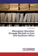 Managing Liberation Struggle Records in East and Southern Africa di Francis Garaba edito da LAP Lambert Academic Publishing