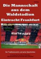 Die Mannschaft Aus Dem Waldstadion - Eintracht Frankfurt di Ralf Weber edito da Books On Demand