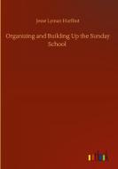 Organizing and Building Up the Sunday School di Jesse Lyman Hurlbut edito da Outlook Verlag