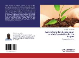 Agricultural land expansion and deforestation in the tropics di Benjamin Osei-Karikari edito da LAP Lambert Acad. Publ.
