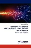 Terahertz Plasmonic Metamaterials with Perfect Transmission di Joong Wook Lee edito da LAP Lambert Academic Publishing
