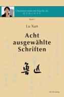Lu Xun - Acht Ausgewählte Schriften: In Vereinfachtem Und Traditionellem Chinesisch Mit Pinyin-Angaben di Lu Xun edito da Rudi-Verlag