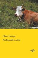 Feeding dairy cattle di Elmer Savage edito da Vero Verlag