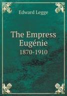 The Empress Eugénie 1870-1910 di Edward Legge edito da Book On Demand Ltd.